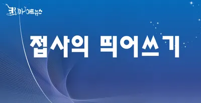 [최태호 교수의 삼삼한 우리말] ☆접사의 띄어쓰기☆